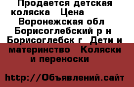 Продается детская коляска › Цена ­ 9 000 - Воронежская обл., Борисоглебский р-н, Борисоглебск г. Дети и материнство » Коляски и переноски   
